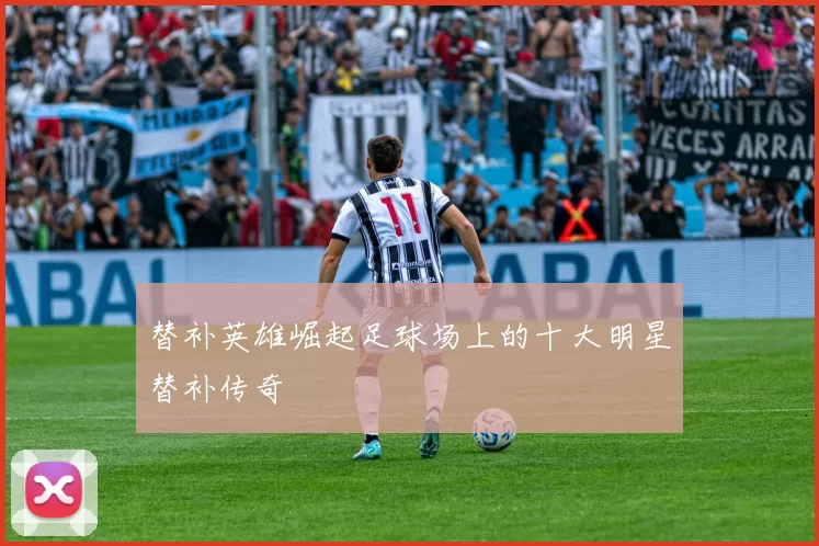替补英雄崛起足球场上的十大明星替补传奇