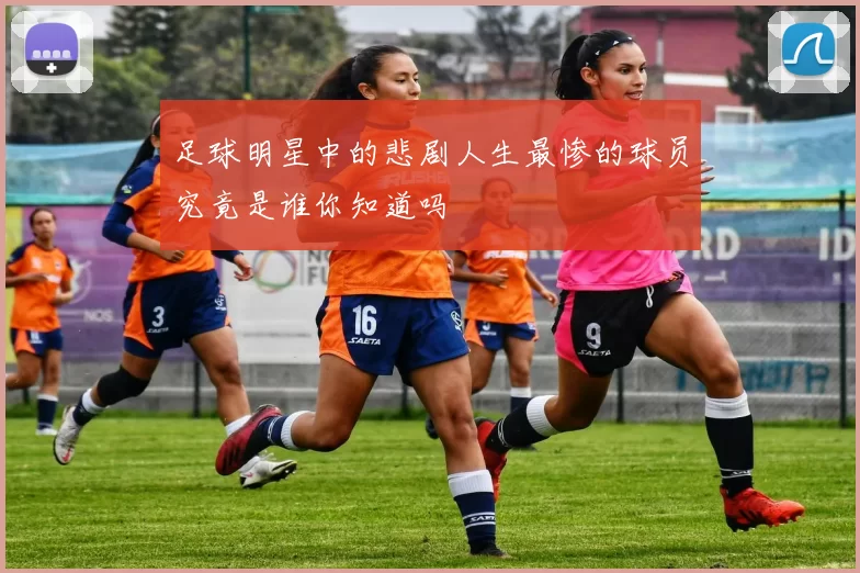 足球明星中的悲剧人生最惨的球员究竟是谁你知道吗